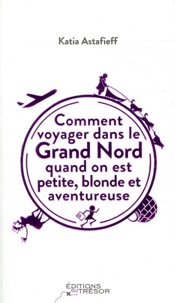 Comment voyager dans le Grand Nord quand on est... - Katia Astafieff