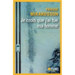 Je crois que j'ai tué ma femme - Frasse Mikardsson