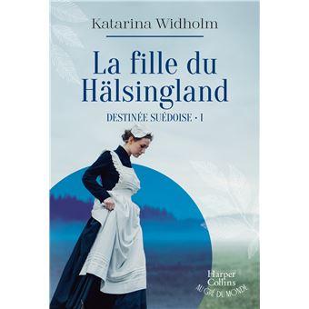 La Fille du Hälsingland/Destinée suédoise 1 - Katarina Widholm